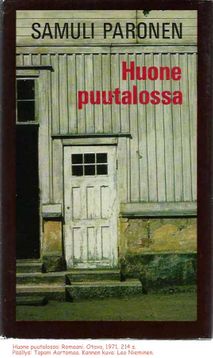 Paronen Samuli: Huone puutalossa : Romaani. Otava, 1971. Päälys: Tapani Aartomaa. Kannen kuva: Leo Nieminen.